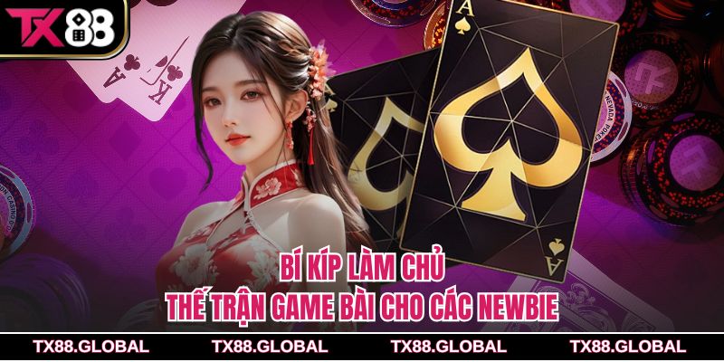 Bí kíp làm chủ thế trận game bài cho các Newbie