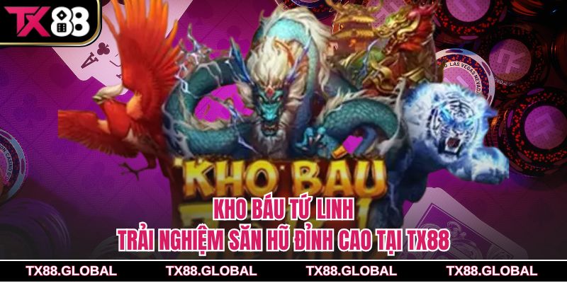 Kho Báu Tứ Linh – Trải Nghiệm Săn Hũ Đỉnh Cao Tại Tx88