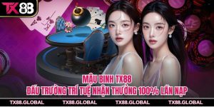 Mậu Binh Tx88 – Đấu Trường Trí Tuệ Nhận Thưởng 100% Lần Nạp