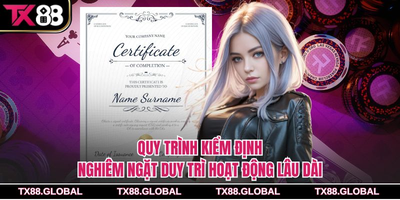 Quy trình kiểm định nghiêm ngặt duy trì hoạt động lâu dài