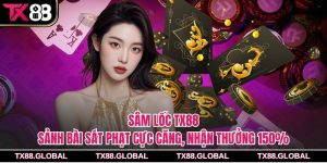 Sâm Lốc Tx88 – Sảnh Bài Sát Phạt Cực Căng, Nhận Thưởng 150%