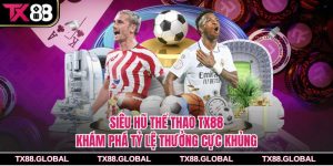 Siêu Hũ Thể Thao Tx88 – Khám Phá Tỷ Lệ Thưởng Cực Khủng
