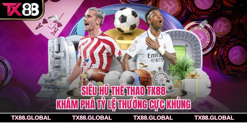 Siêu Hũ Thể Thao Tx88 – Khám Phá Tỷ Lệ Thưởng Cực Khủng