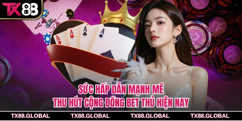 Sức hấp dẫn mạnh mẽ thu hút cộng đồng bet thủ hiện nay