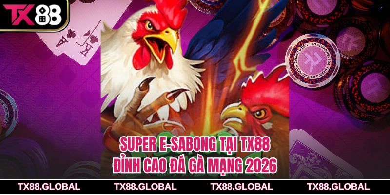 Super E-Sabong Tại Tx88 – Đỉnh Cao Đá Gà Mạng 2026